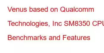 Venus based on Qualcomm Technologies, Inc SM8350 CPU Benchmarks and Features