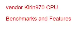 vendor Kirin970 CPU Benchmarks and Features