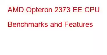 AMD Opteron 2373 EE CPU Benchmarks and Features