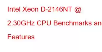 Intel Xeon D-2146NT @ 2.30GHz CPU Benchmarks and Features