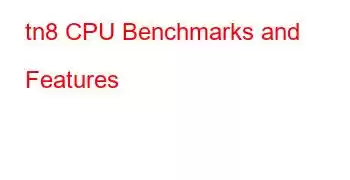 tn8 CPU Benchmarks and Features