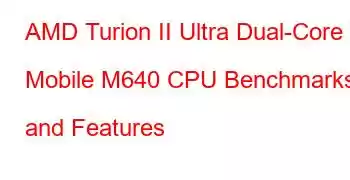 AMD Turion II Ultra Dual-Core Mobile M640 CPU Benchmarks and Features