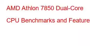 AMD Athlon 7850 Dual-Core CPU Benchmarks and Features