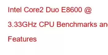 Intel Core2 Duo E8600 @ 3.33GHz CPU Benchmarks and Features