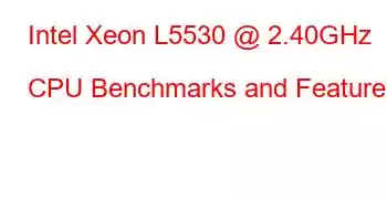 Intel Xeon L5530 @ 2.40GHz CPU Benchmarks and Features