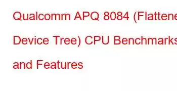 Qualcomm APQ 8084 (Flattened Device Tree) CPU Benchmarks and Features