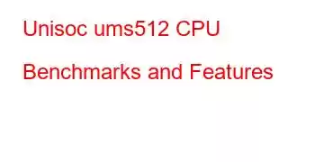 Unisoc ums512 CPU Benchmarks and Features