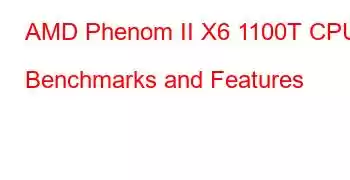 AMD Phenom II X6 1100T CPU Benchmarks and Features