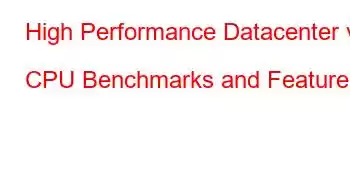 High Performance Datacenter v CPU Benchmarks and Features