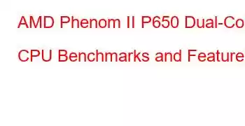 AMD Phenom II P650 Dual-Core CPU Benchmarks and Features