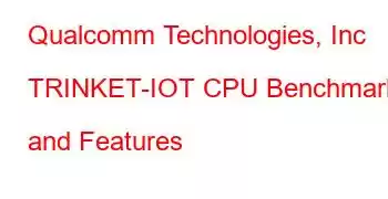 Qualcomm Technologies, Inc TRINKET-IOT CPU Benchmarks and Features