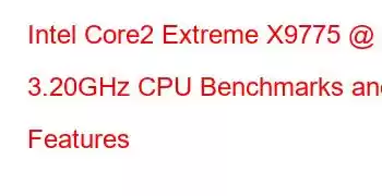 Intel Core2 Extreme X9775 @ 3.20GHz CPU Benchmarks and Features
