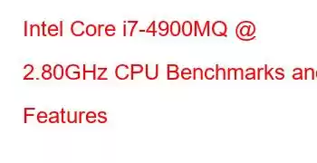 Intel Core i7-4900MQ @ 2.80GHz CPU Benchmarks and Features