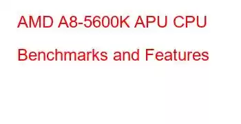 AMD A8-5600K APU CPU Benchmarks and Features