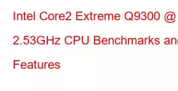 Intel Core2 Extreme Q9300 @ 2.53GHz CPU Benchmarks and Features