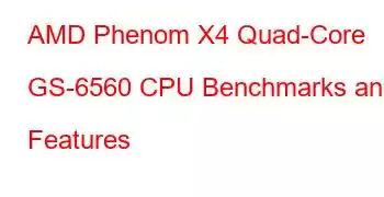 AMD Phenom X4 Quad-Core GS-6560 CPU Benchmarks and Features