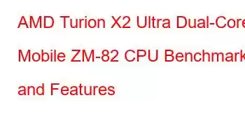 AMD Turion X2 Ultra Dual-Core Mobile ZM-82 CPU Benchmarks and Features