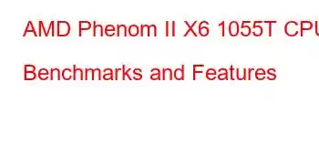 AMD Phenom II X6 1055T CPU Benchmarks and Features