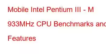 Mobile Intel Pentium III - M 933MHz CPU Benchmarks and Features