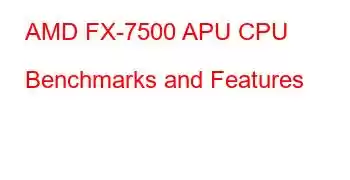 AMD FX-7500 APU CPU Benchmarks and Features