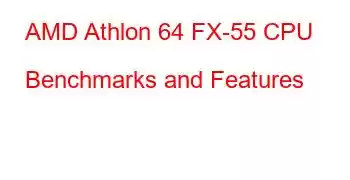 AMD Athlon 64 FX-55 CPU Benchmarks and Features