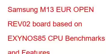 Samsung M13 EUR OPEN REV02 board based on EXYNOS85 CPU Benchmarks and Features