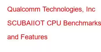 Qualcomm Technologies, Inc SCUBAIIOT CPU Benchmarks and Features