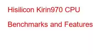 Hisilicon Kirin970 CPU Benchmarks and Features