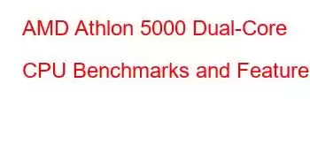 AMD Athlon 5000 Dual-Core CPU Benchmarks and Features