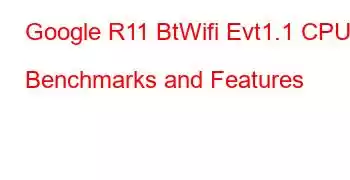 Google R11 BtWifi Evt1.1 CPU Benchmarks and Features